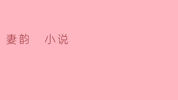 探寻《妻韵》的情感深度与艺术价值